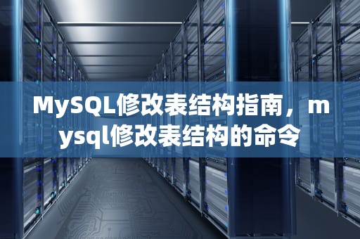 MySQL修改表结构指南，mysql修改表结构的命令