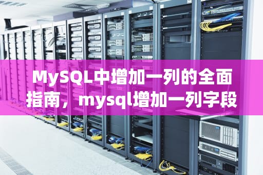 MySQL中增加一列的全面指南，mysql增加一列字段命令