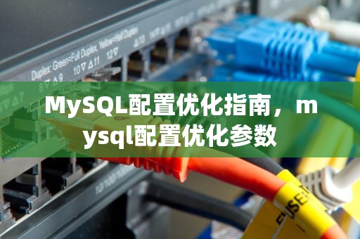 MySQL配置优化指南，mysql配置优化参数
