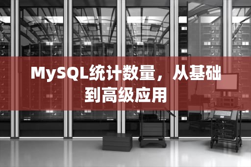 MySQL统计数量，从基础到高级应用