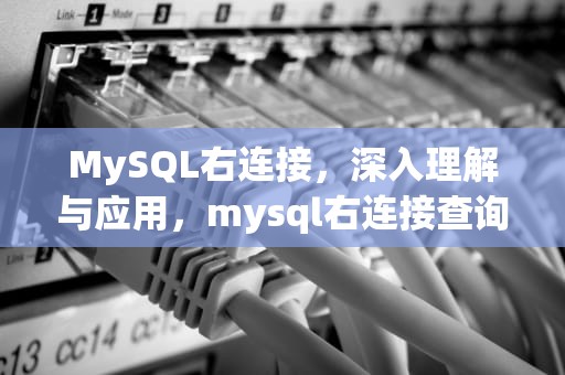MySQL右连接，深入理解与应用，mysql右连接查询