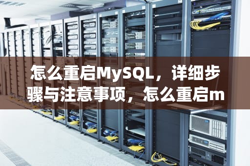 怎么重启MySQL，详细步骤与注意事项，怎么重启mysql服务