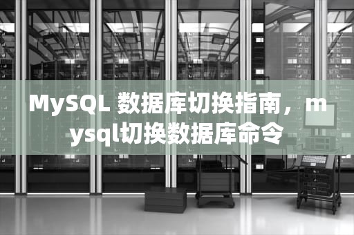 MySQL 数据库切换指南，mysql切换数据库命令