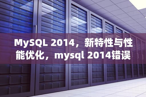 MySQL 2014，新特性与性能优化，mysql 2014错误码出现的原因