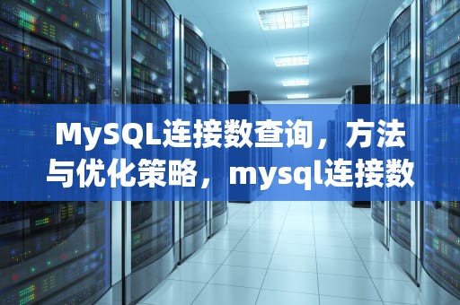 MySQL连接数查询，方法与优化策略，mysql连接数查询命令
