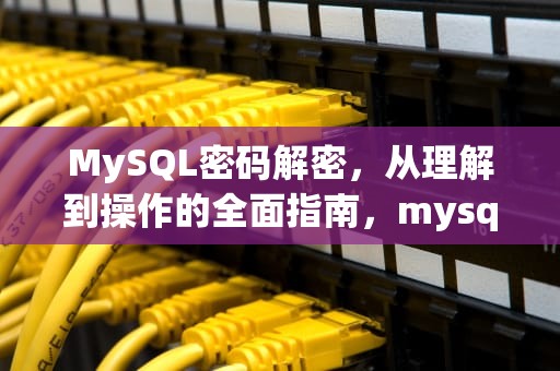 MySQL密码解密，从理解到操作的全面指南，mysql密码解密工具