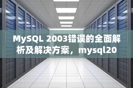 MySQL 2003错误的全面解析及解决方案，mysql2003错误