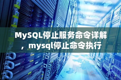 MySQL停止服务命令详解，mysql停止命令执行