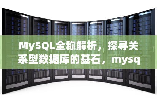 MySQL全称解析，探寻关系型数据库的基石，mysql全称是什么意思