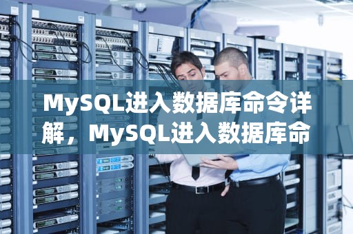 MySQL进入数据库命令详解，MySQL进入数据库命令