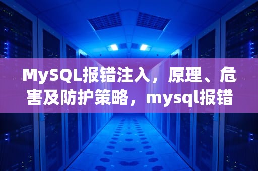 MySQL报错注入，原理、危害及防护策略，mysql报错注入函数
