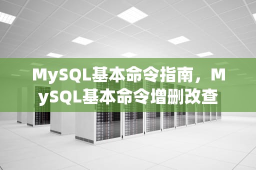 MySQL基本命令指南，MySQL基本命令增删改查
