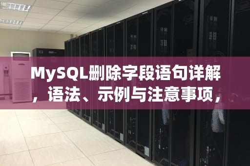 MySQL删除字段语句详解，语法、示例与注意事项，mysql中删除字段