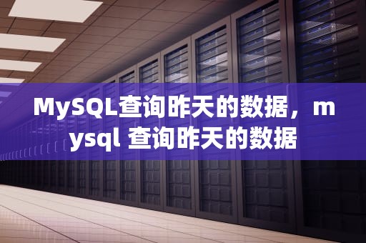 MySQL查询昨天的数据，mysql 查询昨天的数据