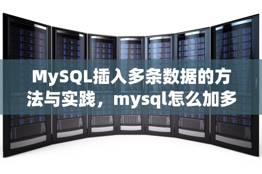 MySQL插入多条数据的方法与实践，mysql怎么加多条数据