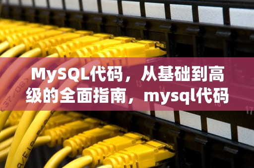MySQL代码，从基础到高级的全面指南，mysql代码写错了如何修改
