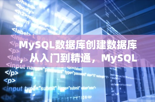 MySQL数据库创建数据库，从入门到精通，MySQL数据库创建数据库的命令