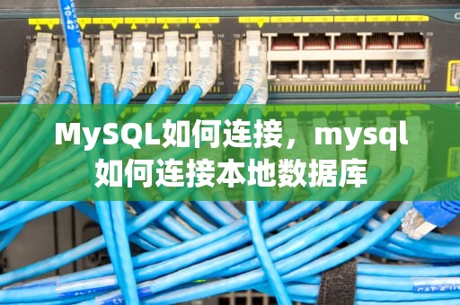 MySQL如何连接，mysql如何连接本地数据库