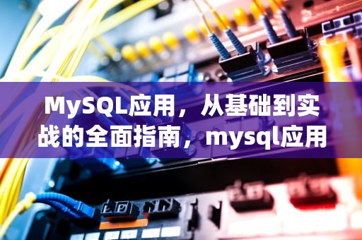 MySQL应用，从基础到实战的全面指南，mysql应用在哪些地方