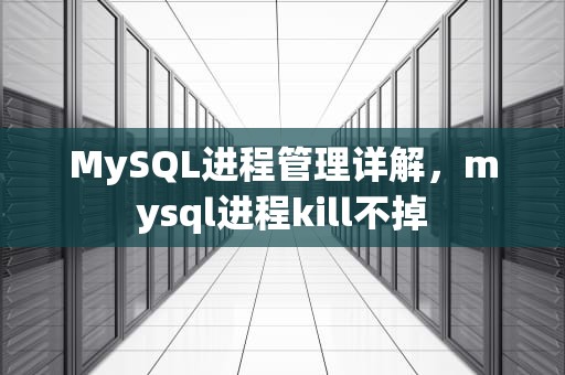 MySQL进程管理详解，mysql进程kill不掉