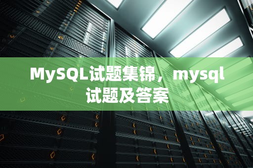 MySQL试题集锦，mysql试题及答案
