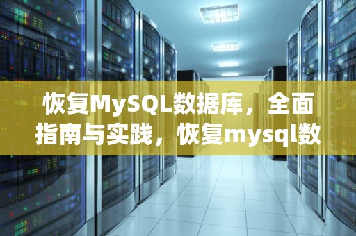 恢复MySQL数据库，全面指南与实践，恢复mysql数据库可使用的命令是