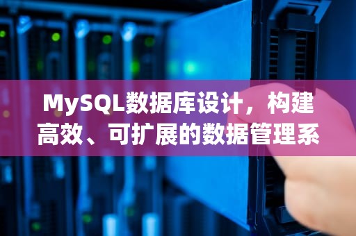 MySQL数据库设计，构建高效、可扩展的数据管理系统，MYSQL数据库设计与应用