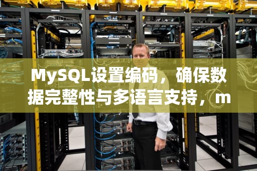 MySQL设置编码，确保数据完整性与多语言支持，mysql设置编码格式