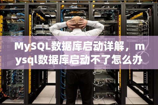MySQL数据库启动详解，mysql数据库启动不了怎么办