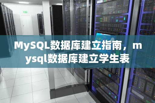 MySQL数据库建立指南，mysql数据库建立学生表