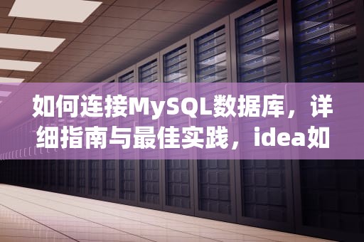 如何连接MySQL数据库，详细指南与最佳实践，idea如何连接mysql数据库