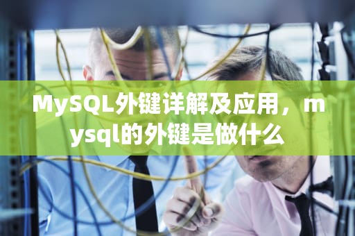 MySQL外键详解及应用，mysql的外键是做什么