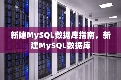 新建MySQL数据库指南，新建MySQL数据库