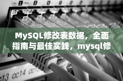 MySQL修改表数据，全面指南与最佳实践，mysql修改表数据的语句