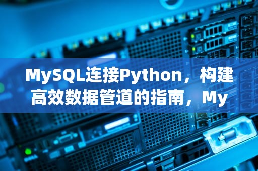 MySQL连接Python，构建高效数据管道的指南，Mysql连接池设置