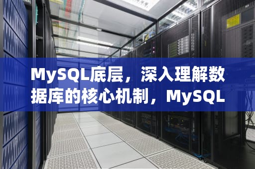 MySQL底层，深入理解数据库的核心机制，MySQL底层数据结构
