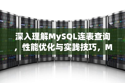 深入理解MySQL连表查询，性能优化与实践技巧，MySQL连表查询