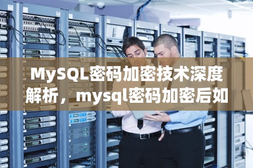 MySQL密码加密技术深度解析，mysql密码加密后如何解密
