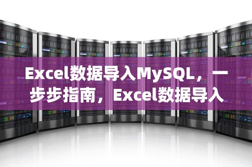 Excel数据导入MySQL，一步步指南，Excel数据导入MySQL