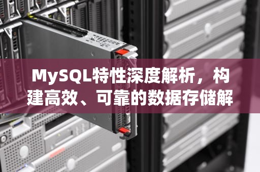 MySQL特性深度解析，构建高效、可靠的数据存储解决方案，Mysql特性刷盘