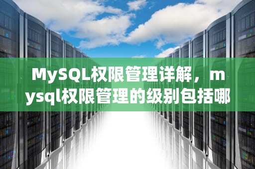 MySQL权限管理详解，mysql权限管理的级别包括哪些