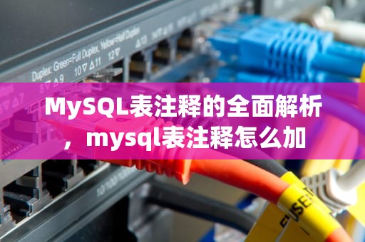 MySQL表注释的全面解析，mysql表注释怎么加