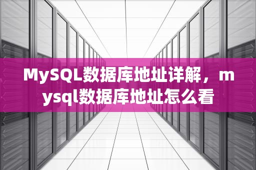 MySQL数据库地址详解，mysql数据库地址怎么看