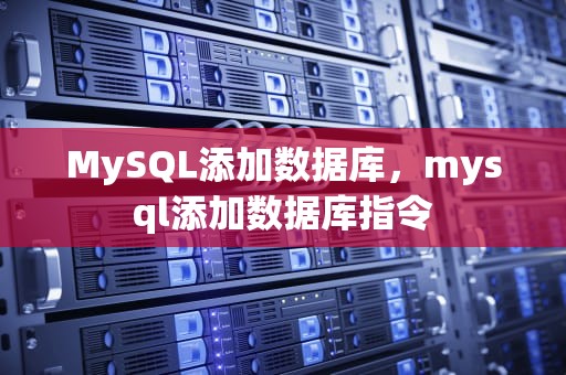 MySQL添加数据库，mysql添加数据库指令