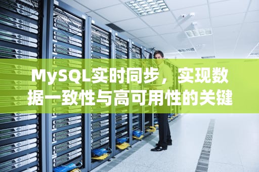 MySQL实时同步，实现数据一致性与高可用性的关键技术