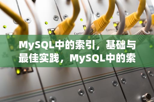 MySQL中的索引，基础与最佳实践，MySQL中的索引有哪些