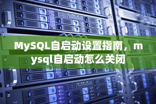 MySQL自启动设置指南，mysql自启动怎么关闭