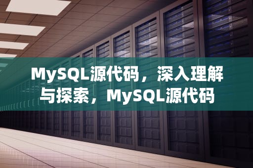 MySQL源代码，深入理解与探索，MySQL源代码
