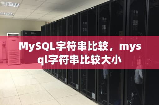 MySQL字符串比较，mysql字符串比较大小