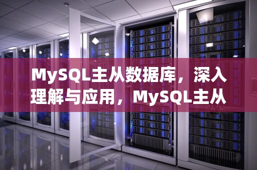 MySQL主从数据库，深入理解与应用，MySQL主从数据库搭建